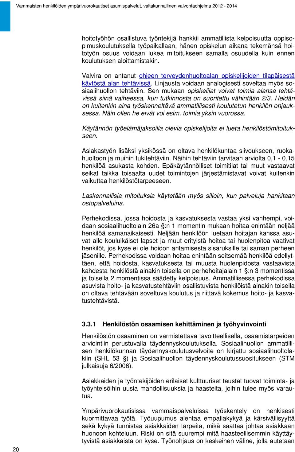 Linjausta voidaan analogisesti soveltaa myös sosiaalihuollon tehtäviin. Sen mukaan opiskelijat voivat toimia alansa tehtävissä siinä vaiheessa, kun tutkinnosta on suoritettu vähintään 2/3.