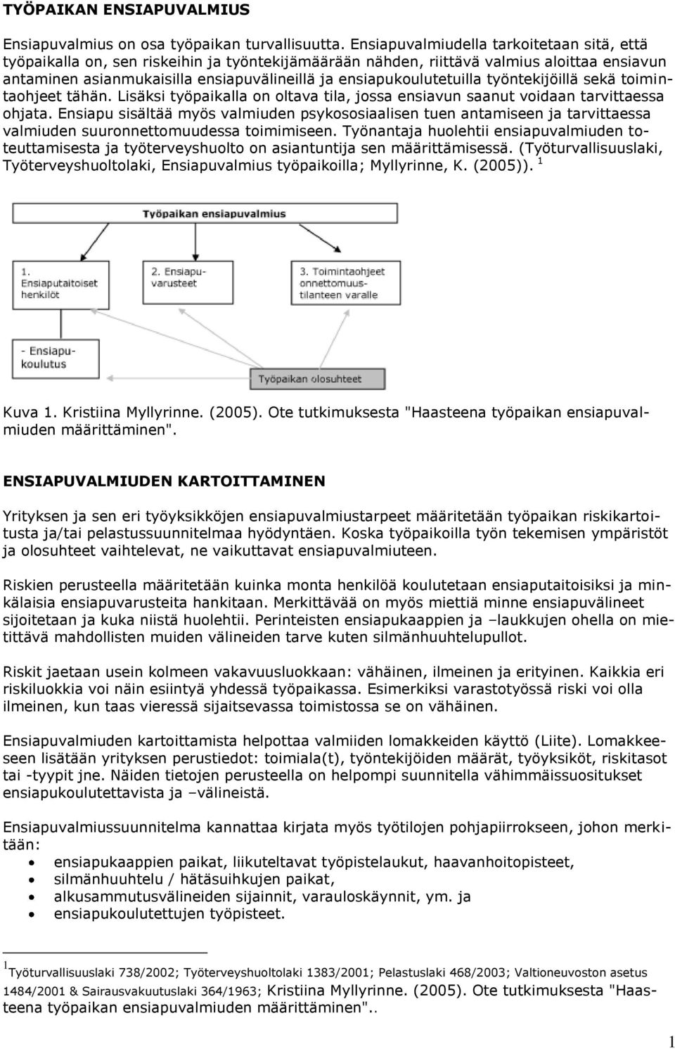 ensiapukoulutetuilla työntekijöillä sekä toimintaohjeet tähän. Lisäksi työpaikalla on oltava tila, jossa ensiavun saanut voidaan tarvittaessa ohjata.