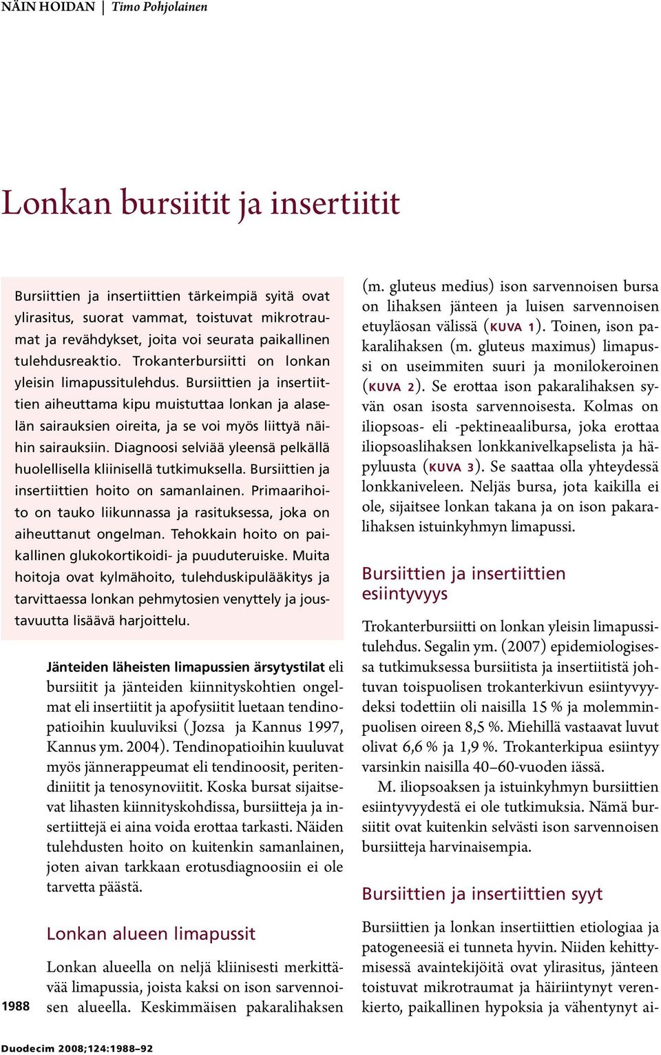 Diagnoosi selviää yleensä pelkällä huolellisella kliinisellä tutkimuksella. Bursiittien ja insertiittien hoito on samanlainen.