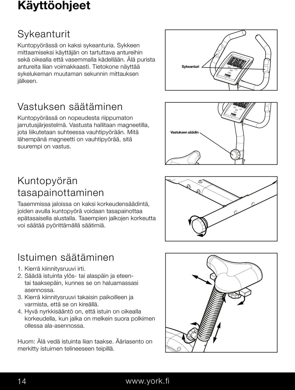 ACTIVE 1 1 0 Sykeanturi RPM SPEED TIME DISTANCE PULSE RESET RECOVERY MODE Vastuksen säätäminen Kuntopyörässä on nopeudesta riippumaton jarrutusjärjestelmä.