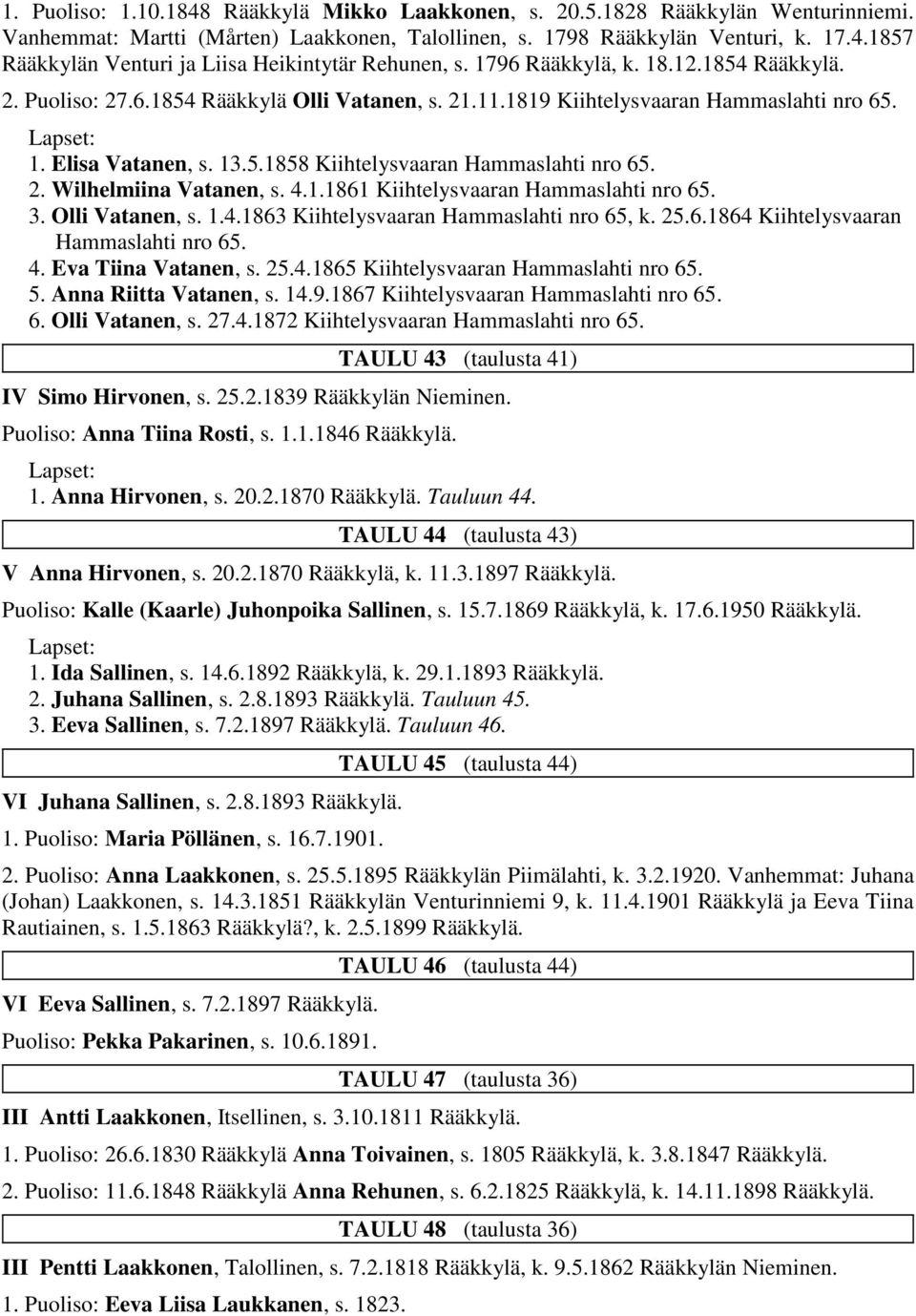 4.1.1861 Kiihtelysvaaran Hammaslahti nro 65. 3. Olli Vatanen, s. 1.4.1863 Kiihtelysvaaran Hammaslahti nro 65, k. 25.6.1864 Kiihtelysvaaran Hammaslahti nro 65. 4. Eva Tiina Vatanen, s. 25.4.1865 Kiihtelysvaaran Hammaslahti nro 65.