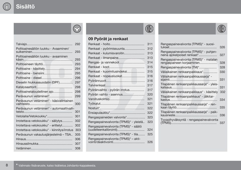 .. 299 Perävaunun vetäminen* - käsivalintainen vaihteisto... 300 Perävaunun vetäminen* - automaattivaihteisto... 301 Vetolaite/Vetokoukku*... 301 Irrotettava vetokoukku* - säilytys.