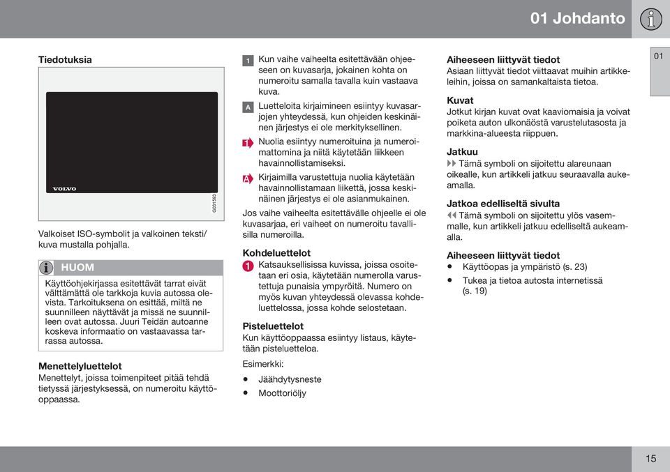 G031593 Kun vaihe vaiheelta esitettävään ohjeeseen on kuvasarja, jokainen kohta on numeroitu samalla tavalla kuin vastaava kuva.