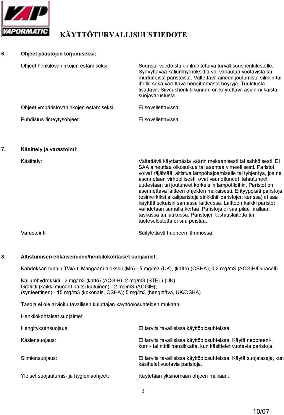 Siivoushenkilökunnan on käytettävä asianmukaista suojavarustusta. 7. Käsittely ja varastointi: Käsittely: Varastointi: Vältettävä käyttämästä väärin mekaanisesti tai sähköisesti.