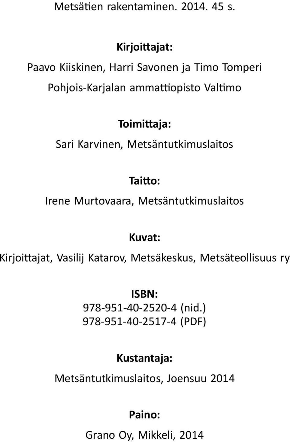 Toimittaja: Sari Karvinen, Metsäntutkimuslaitos Taitto: Irene Murtovaara, Metsäntutkimuslaitos Kuvat: