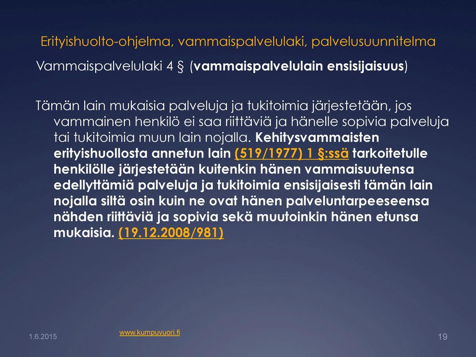 Kehitysvammaisten erityishuollosta annetun lain (519/1977) 1 :ssä tarkoitetulle henkilölle järjestetään kuitenkin hänen vammaisuutensa edellyttämiä palveluja ja