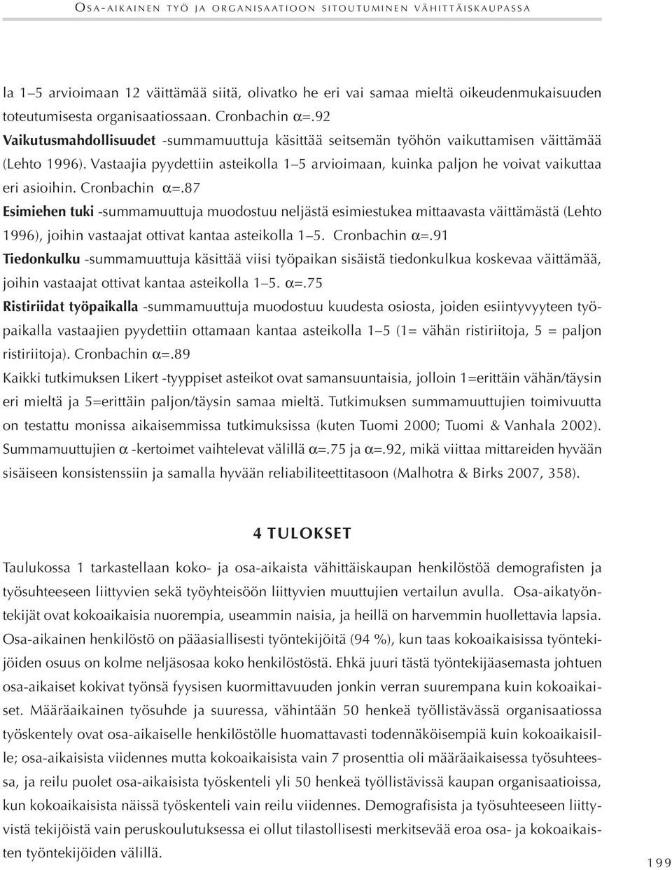 Vastaajia pyydettiin asteikolla 1 5 arvioimaan, kuinka paljon he voivat vaikuttaa eri asioihin. Cronbachin α=.