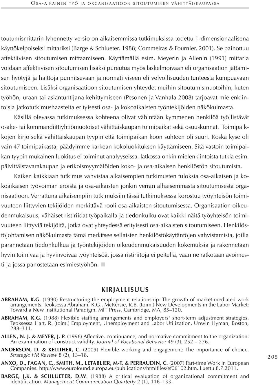 Meyerin ja Allenin (1991) mittaria voidaan affektiivisen sitoutumisen lisäksi pureutua myös laskelmoivaan eli organisaation jättämisen hyötyjä ja haittoja punnitsevaan ja normatiiviseen eli