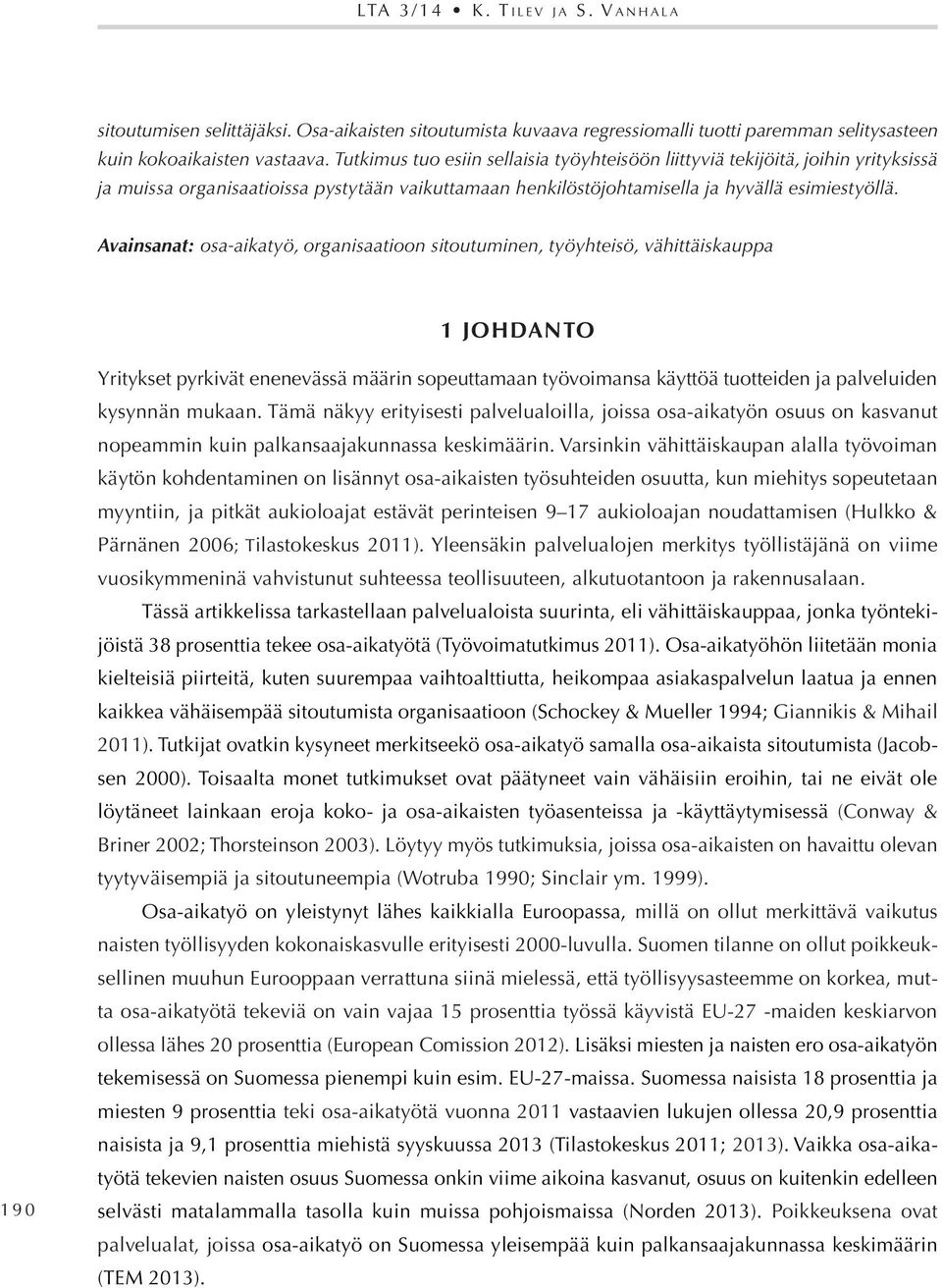 Avainsanat: osa-aikatyö, organisaatioon sitoutuminen, työyhteisö, vähittäiskauppa 1 JOHDANTO 190 Yritykset pyrkivät enenevässä määrin sopeuttamaan työvoimansa käyttöä tuotteiden ja palveluiden