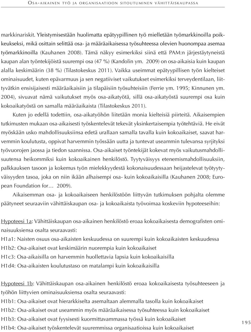 2008). Tämä näkyy esimerkiksi siinä että PAM:n järjestäytyneistä kaupan alan työntekijöistä suurempi osa (47 %) (Kandolin ym.