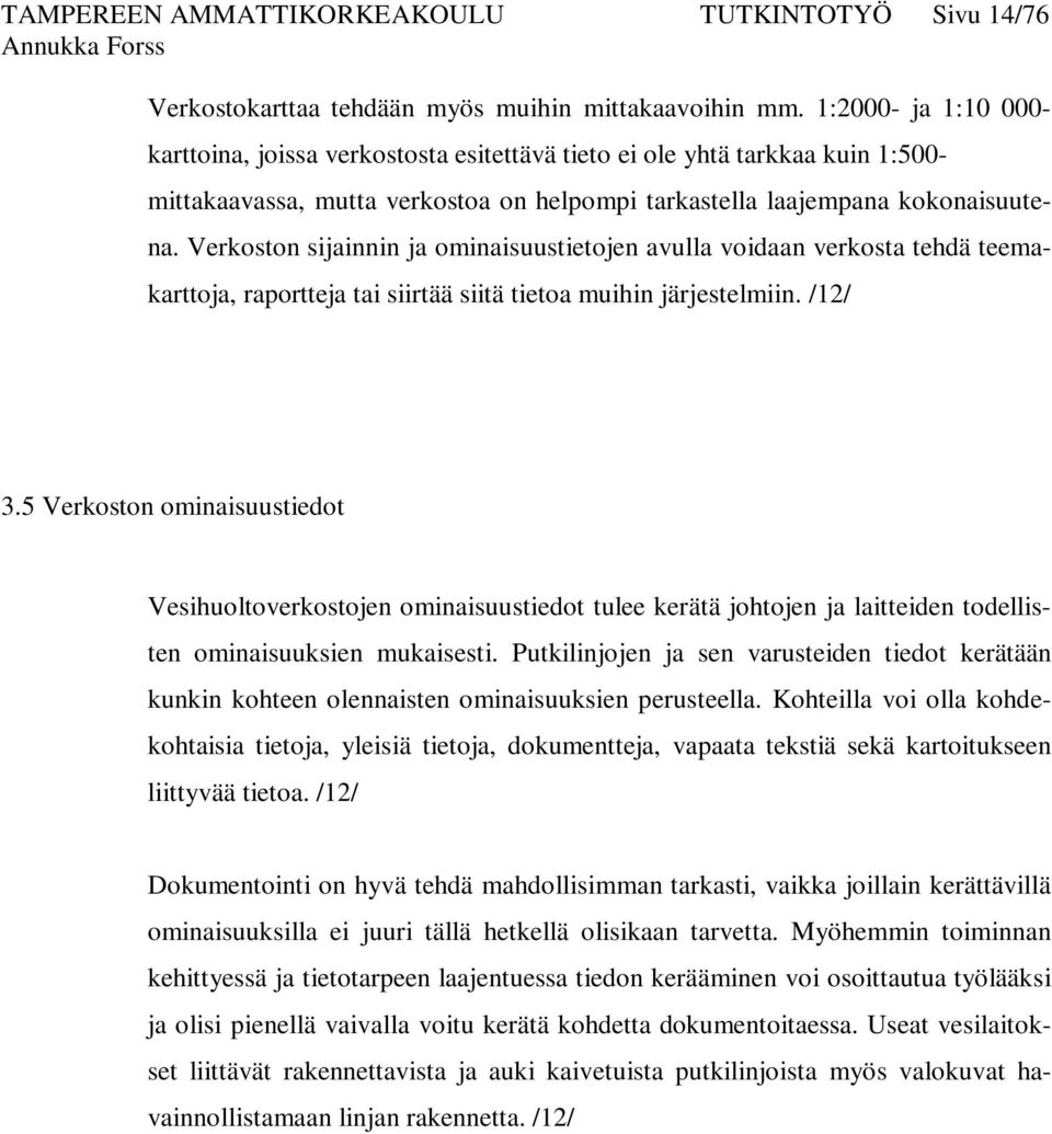 Verkoston sijainnin ja ominaisuustietojen avulla voidaan verkosta tehdä teemakarttoja, raportteja tai siirtää siitä tietoa muihin järjestelmiin. /12/ 3.