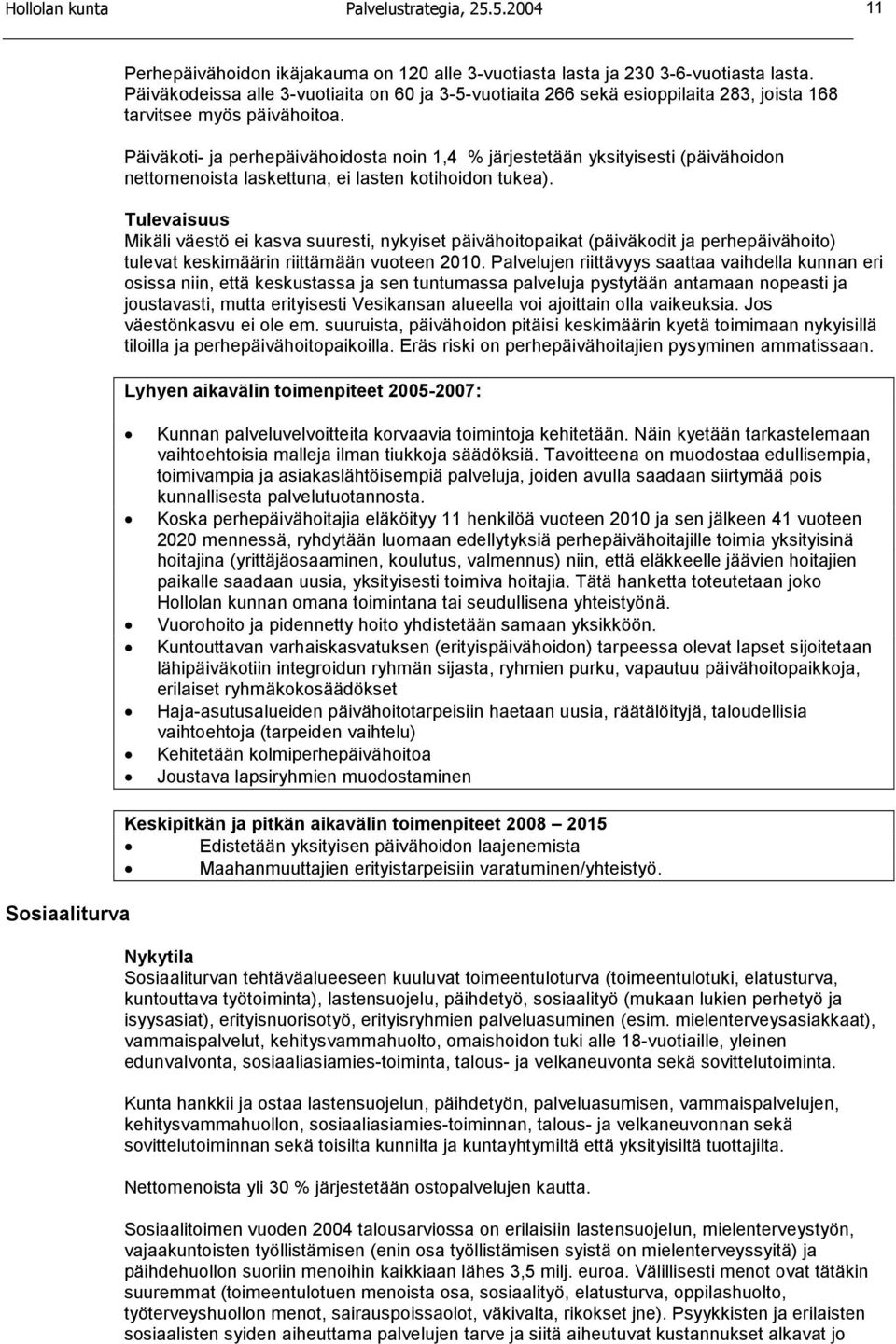 Päiväkoti- ja perhepäivähoidosta noin 1,4 % järjestetään yksityisesti (päivähoidon nettomenoista laskettuna, ei lasten kotihoidon tukea).