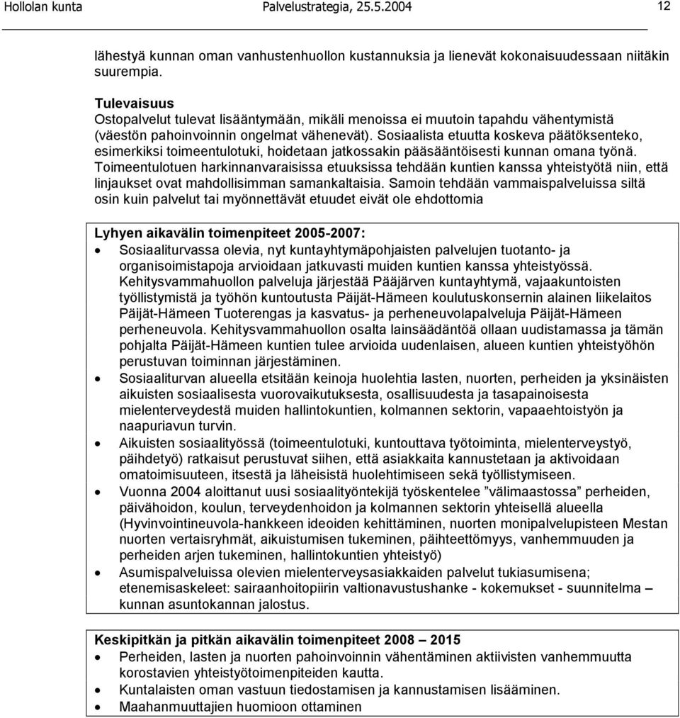 Sosiaalista etuutta koskeva päätöksenteko, esimerkiksi toimeentulotuki, hoidetaan jatkossakin pääsääntöisesti kunnan omana työnä.