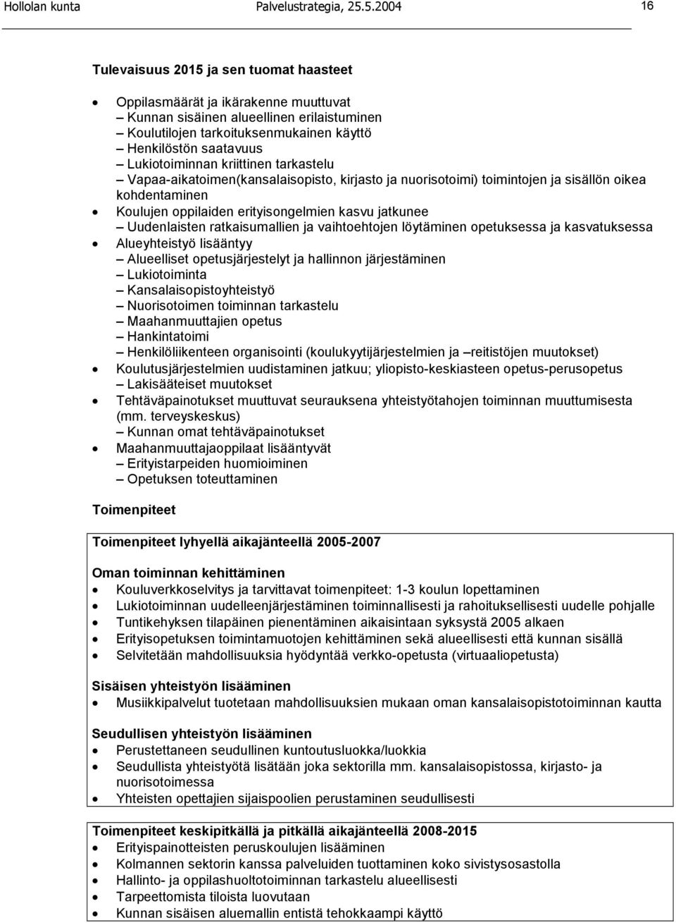 kriittinen tarkastelu Vapaa-aikatoimen(kansalaisopisto, kirjasto ja nuorisotoimi) toimintojen ja sisällön oikea kohdentaminen Koulujen oppilaiden erityisongelmien kasvu jatkunee Uudenlaisten