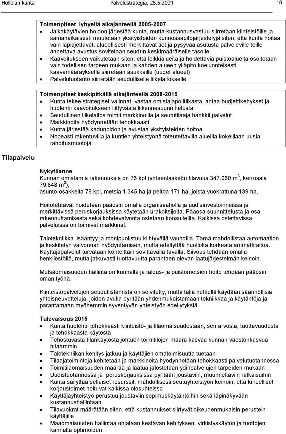 hoitaa vain läpiajettavat, alueellisesti merkittävät tiet ja pysyvää asutusta palveleville teille annettava avustus sovitetaan seudun keskimääräiselle tasolle.