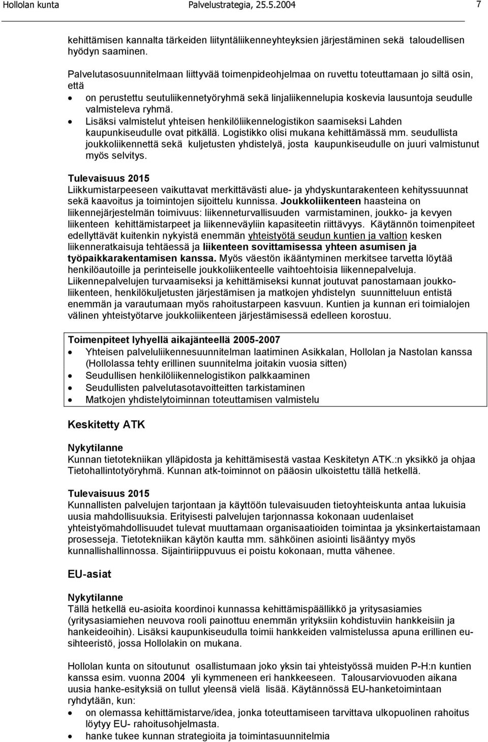 ryhmä. Lisäksi valmistelut yhteisen henkilöliikennelogistikon saamiseksi Lahden kaupunkiseudulle ovat pitkällä. Logistikko olisi mukana kehittämässä mm.