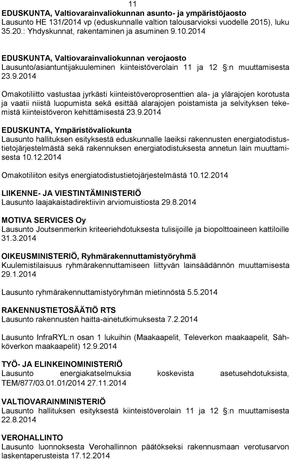 2014 Omakotiliitto vastustaa jyrkästi kiinteistöveroprosenttien ala- ja ylärajojen korotusta ja vaatii niistä luopumista sekä esittää alarajojen poistamista ja selvityksen tekemistä kiinteistöveron