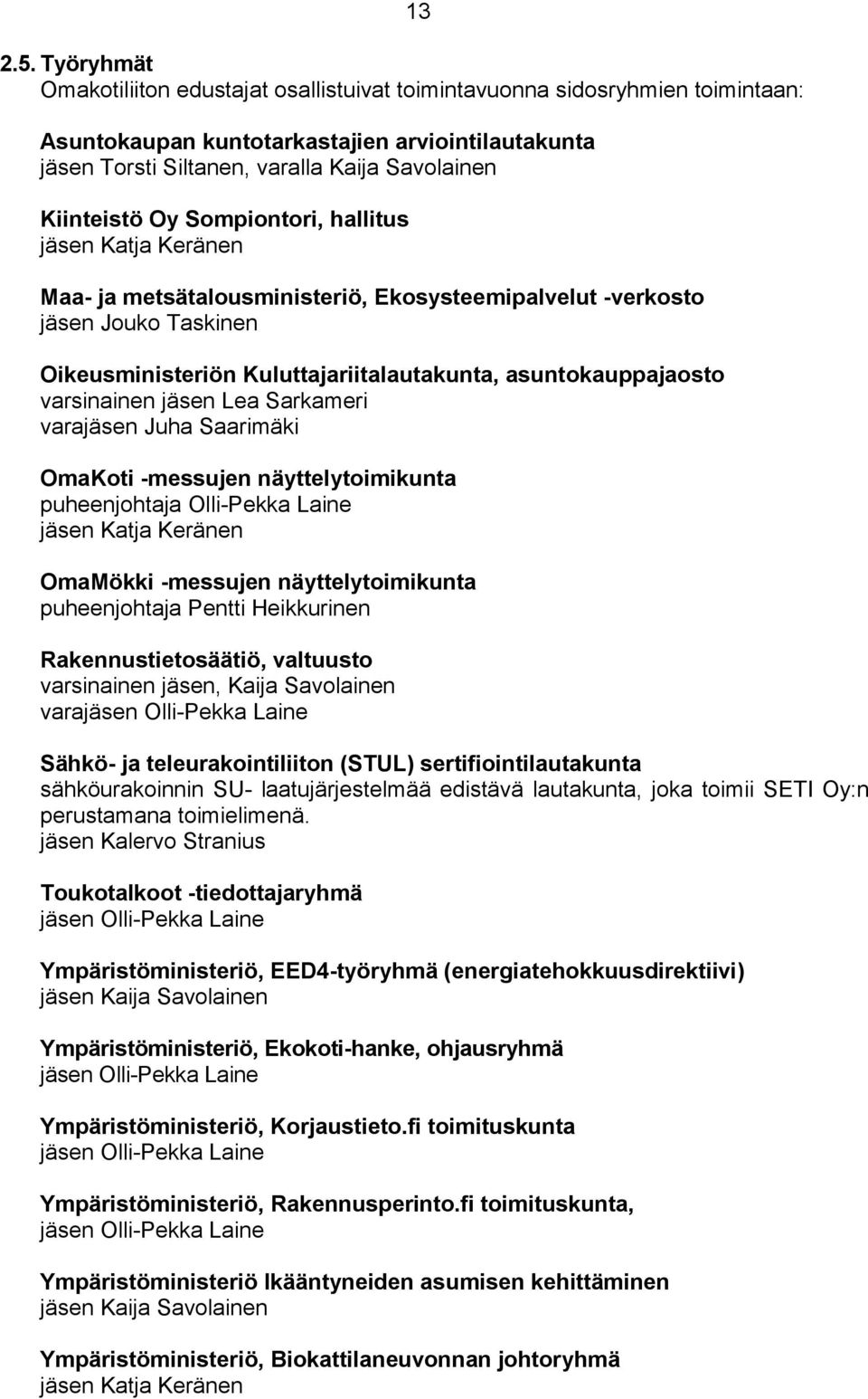 Oy Sompiontori, hallitus jäsen Katja Keränen Maa- ja metsätalousministeriö, Ekosysteemipalvelut -verkosto jäsen Jouko Taskinen Oikeusministeriön Kuluttajariitalautakunta, asuntokauppajaosto