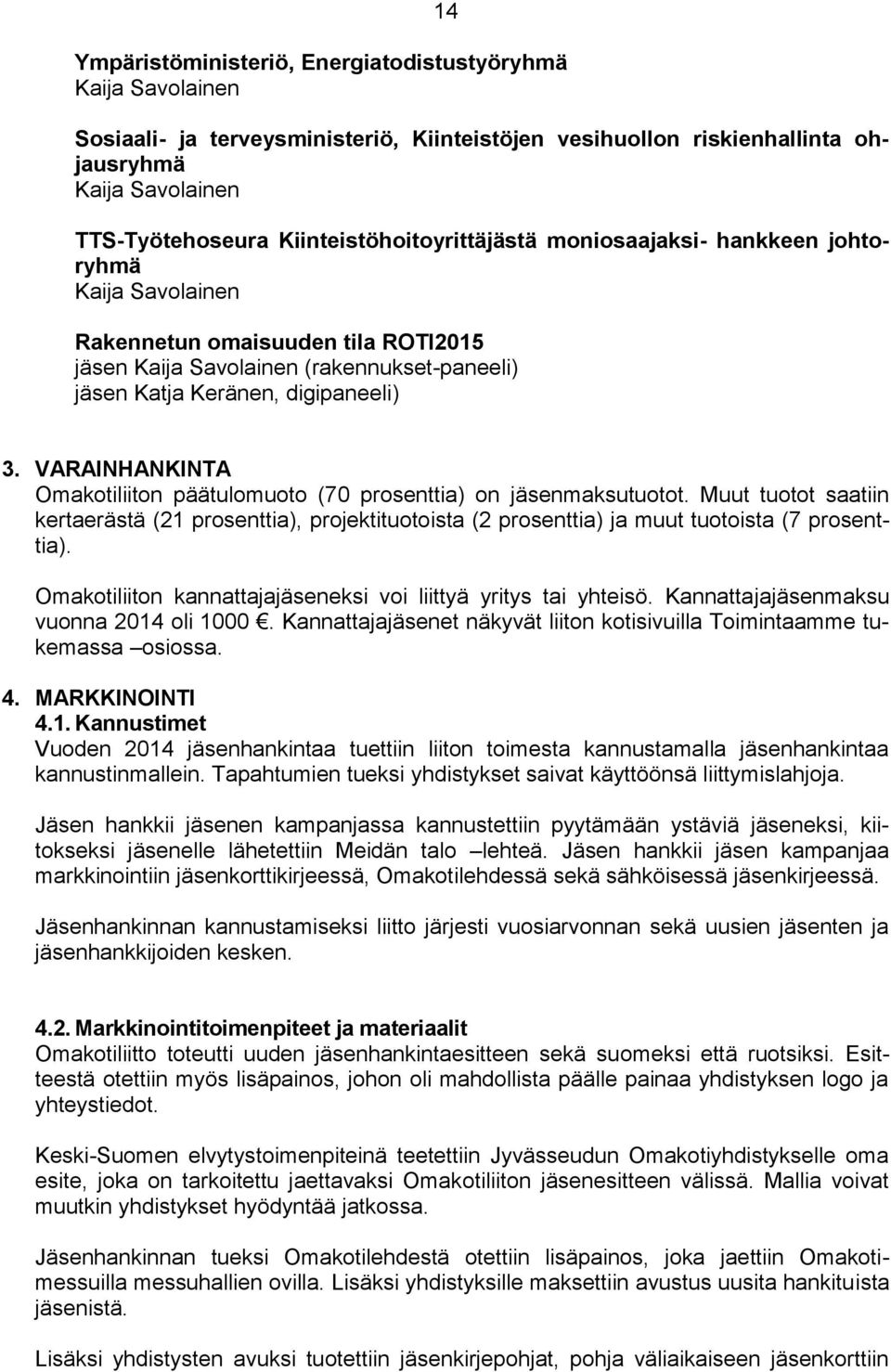 VARAINHANKINTA Omakotiliiton päätulomuoto (70 prosenttia) on jäsenmaksutuotot. Muut tuotot saatiin kertaerästä (21 prosenttia), projektituotoista (2 prosenttia) ja muut tuotoista (7 prosenttia).
