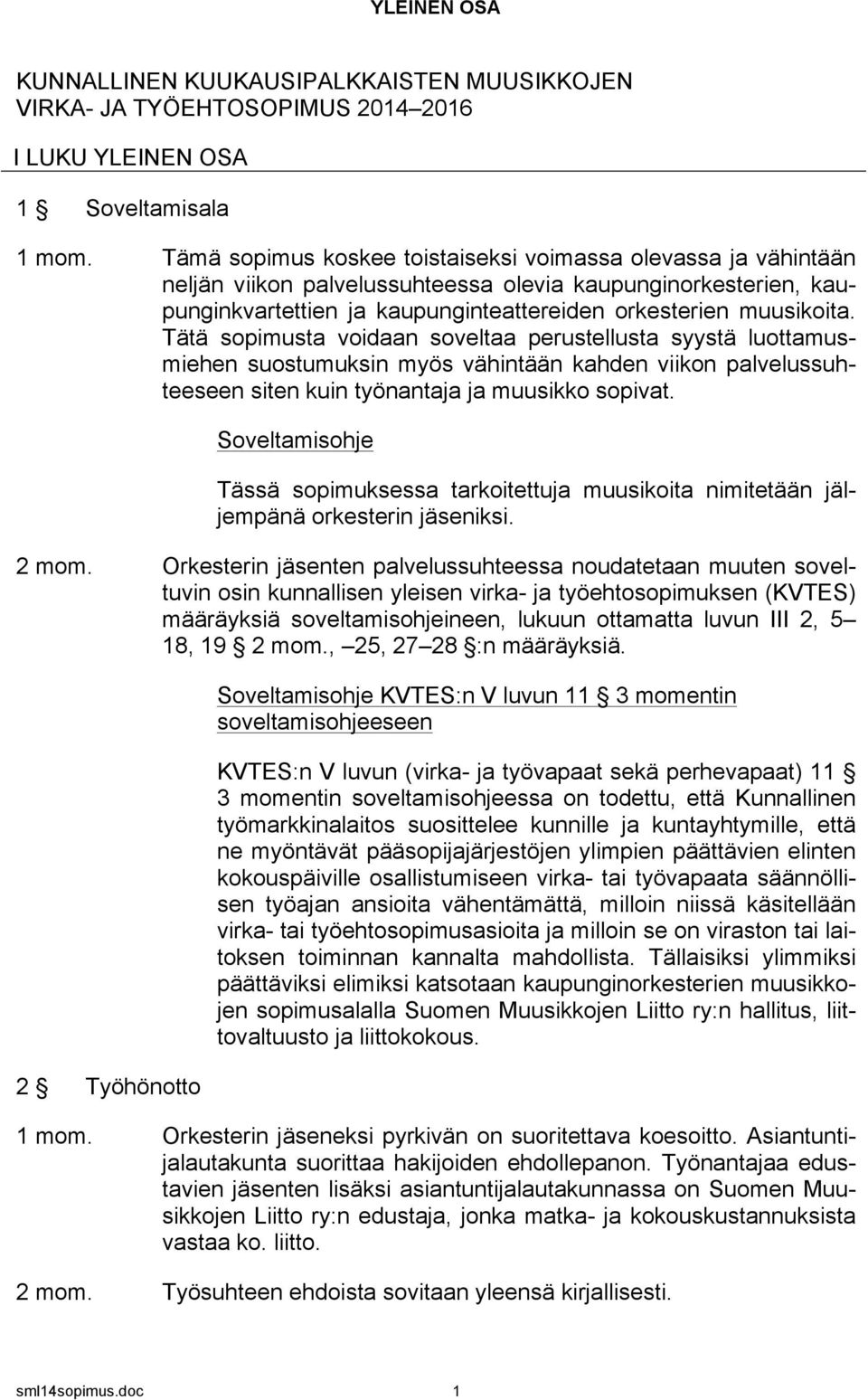 Tätä sopimusta voidaan soveltaa perustellusta syystä luottamusmiehen suostumuksin myös vähintään kahden viikon palvelussuhteeseen siten kuin työnantaja ja muusikko sopivat.