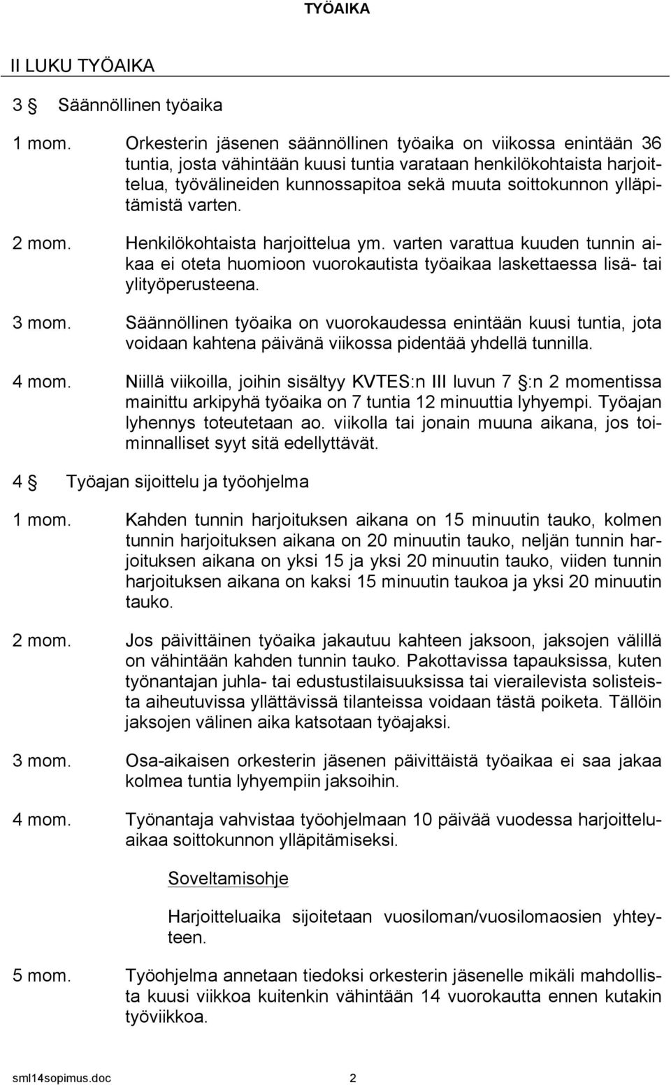 ylläpitämistä varten. 2 mom. Henkilökohtaista harjoittelua ym. varten varattua kuuden tunnin aikaa ei oteta huomioon vuorokautista työaikaa laskettaessa lisä- tai ylityöperusteena. 3 mom.