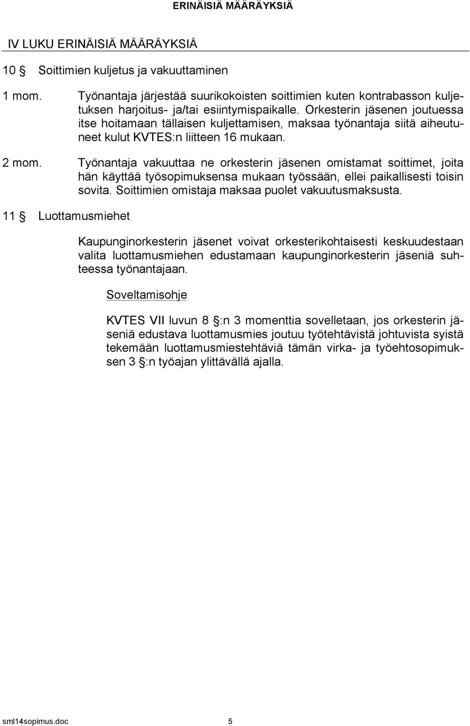 Orkesterin jäsenen joutuessa itse hoitamaan tällaisen kuljettamisen, maksaa työnantaja siitä aiheutuneet kulut KVTES:n liitteen 16 mukaan. 2 mom.