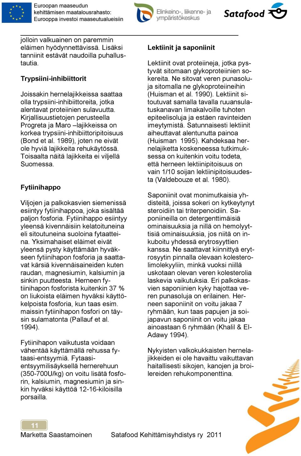 Kirjallisuustietojen perusteella Progreta ja Maro lajikkeissa on korkea trypsiini-inhibiittoripitoisuus (Bond et al. 1989), joten ne eivät ole hyviä lajikkeita rehukäytössä.