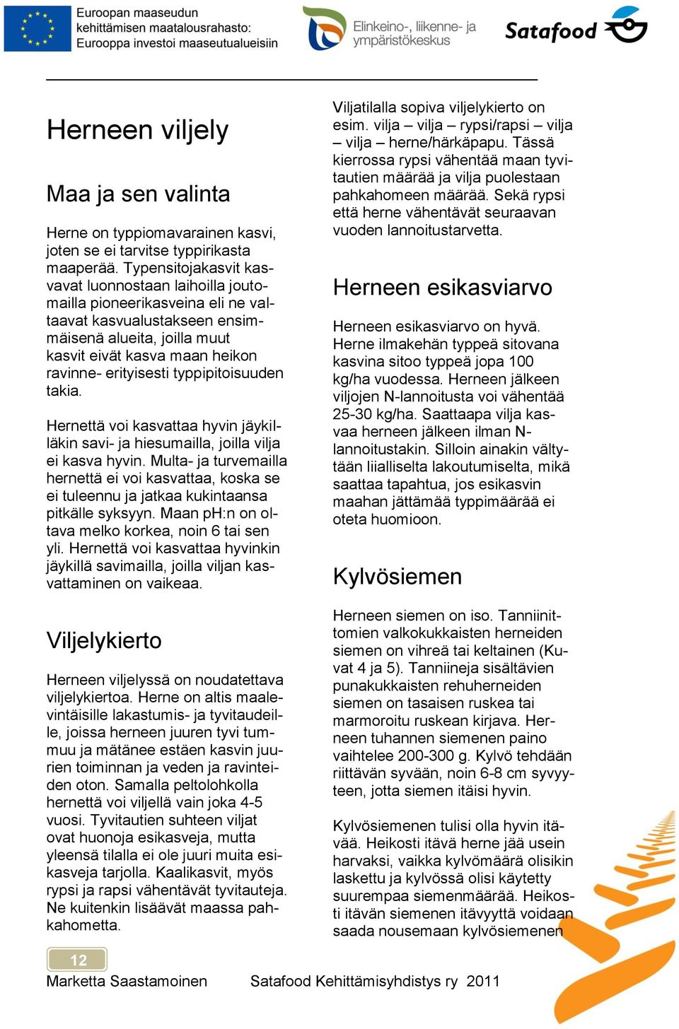 typpipitoisuuden takia. Hernettä voi kasvattaa hyvin jäykilläkin savi- ja hiesumailla, joilla vilja ei kasva hyvin.