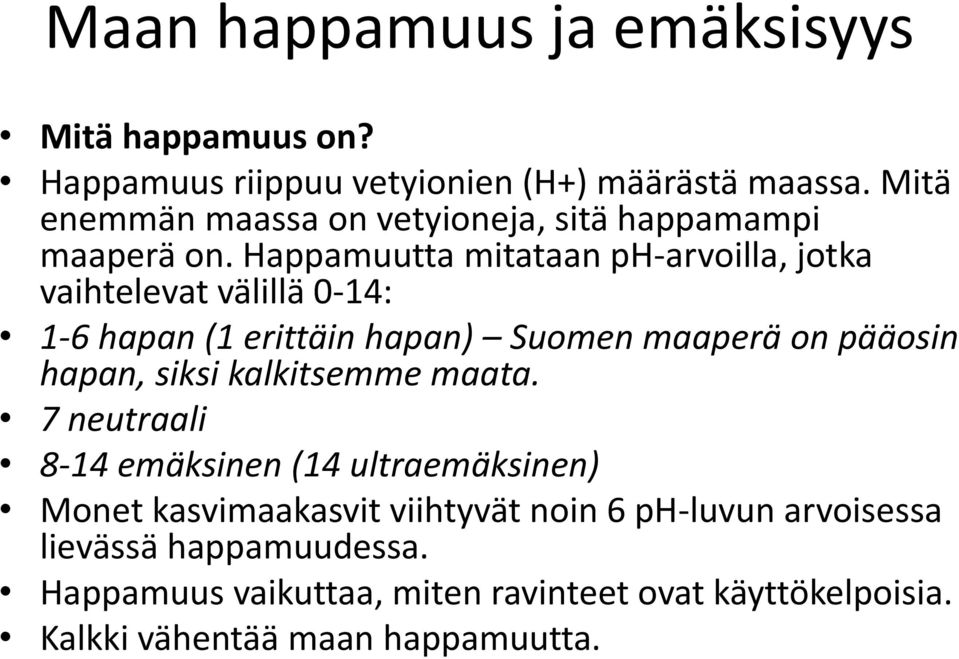 Happamuutta mitataan ph-arvoilla, jotka vaihtelevat välillä 0-14: 1-6 hapan (1 erittäin hapan) Suomen maaperä on pääosin hapan, siksi