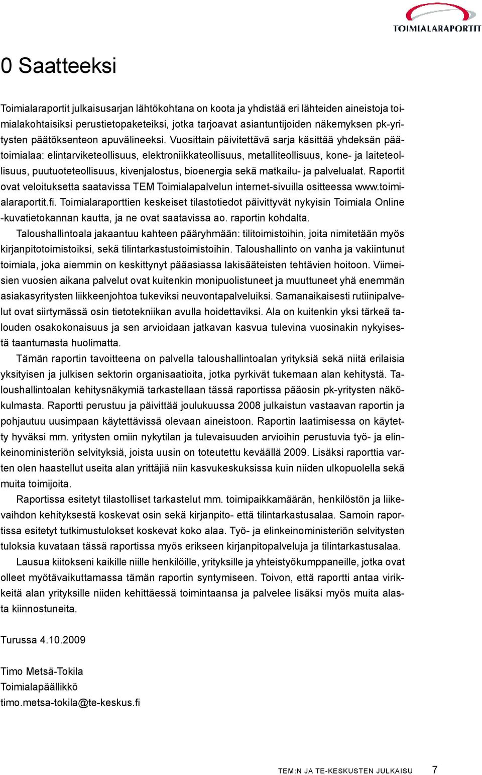 Vuosittain päivitettävä sarja käsittää yhdeksän päätoimialaa: elintarviketeollisuus, elektroniikkateollisuus, metalliteollisuus, kone- ja laiteteollisuus, puutuoteteollisuus, kivenjalostus,