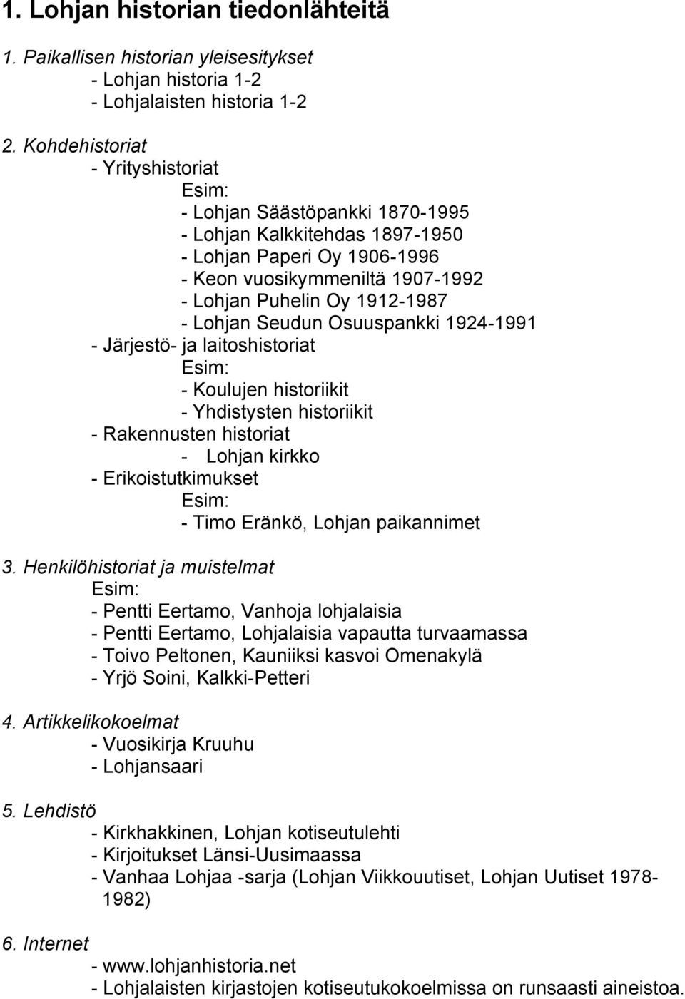 Lohjan Seudun Osuuspankki 1924-1991 - Järjestö- ja laitoshistoriat Esim: - Koulujen historiikit - Yhdistysten historiikit - Rakennusten historiat - Lohjan kirkko - Erikoistutkimukset Esim: - Timo