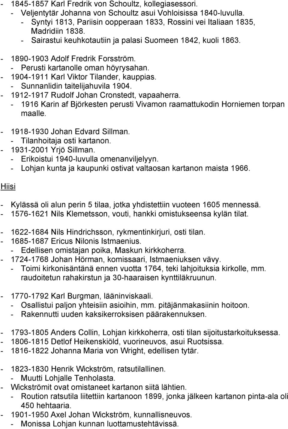 - Perusti kartanolle oman höyrysahan. - 1904-1911 Karl Viktor Tilander, kauppias. - Sunnanlidin taitelijahuvila 1904. - 1912-1917 Rudolf Johan Cronstedt, vapaaherra.