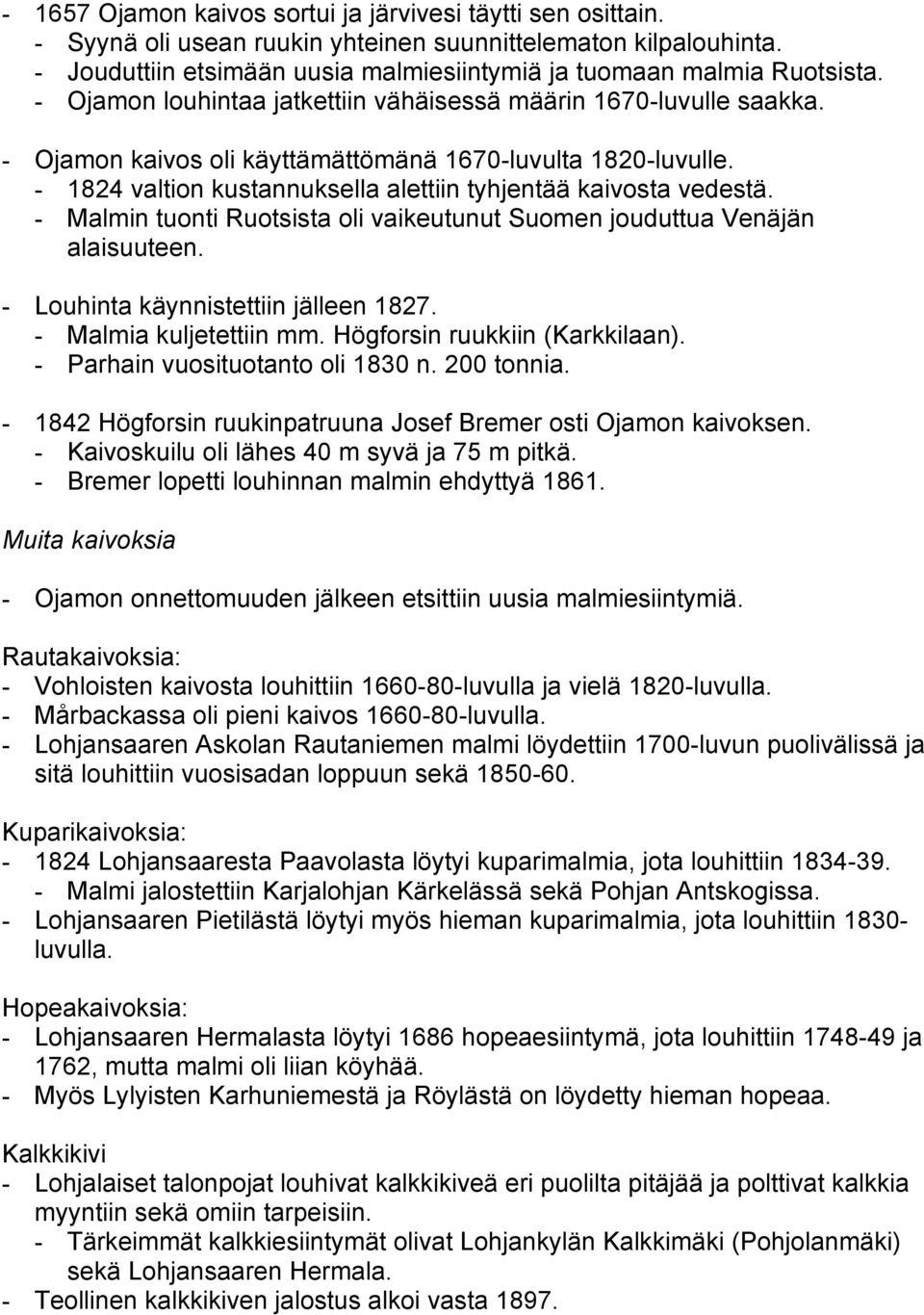 - Malmin tuonti Ruotsista oli vaikeutunut Suomen jouduttua Venäjän alaisuuteen. - Louhinta käynnistettiin jälleen 1827. - Malmia kuljetettiin mm. Högforsin ruukkiin (Karkkilaan).