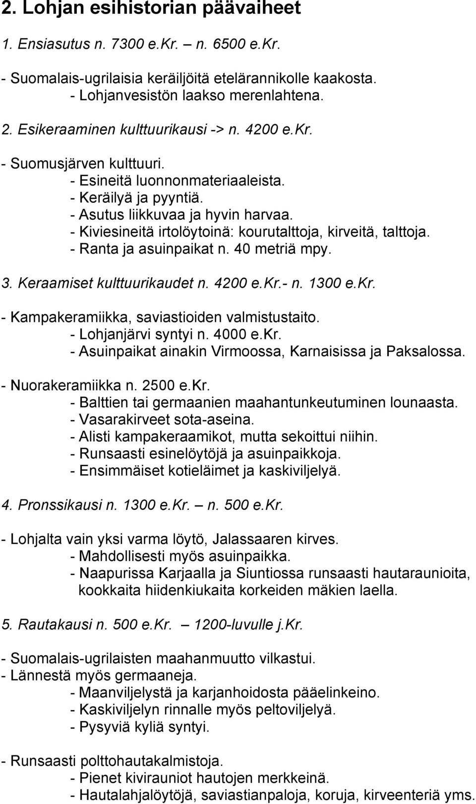 - Kiviesineitä irtolöytoinä: kourutalttoja, kirveitä, talttoja. - Ranta ja asuinpaikat n. 40 metriä mpy. 3. Keraamiset kulttuurikaudet n. 4200 e.kr.- n. 1300 e.kr. - Kampakeramiikka, saviastioiden valmistustaito.