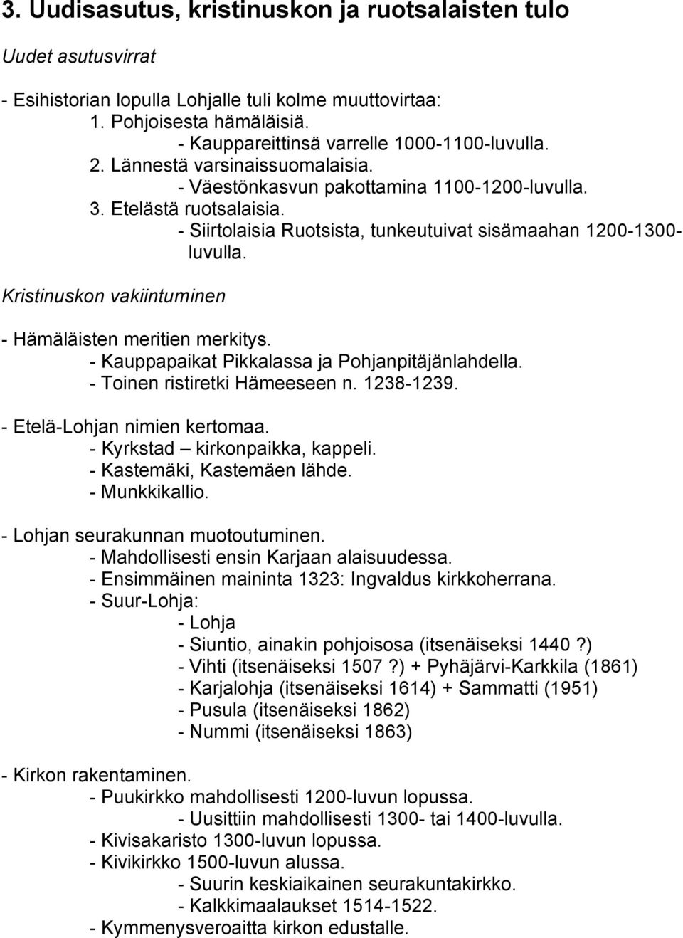 Kristinuskon vakiintuminen - Hämäläisten meritien merkitys. - Kauppapaikat Pikkalassa ja Pohjanpitäjänlahdella. - Toinen ristiretki Hämeeseen n. 1238-1239. - Etelä-Lohjan nimien kertomaa.