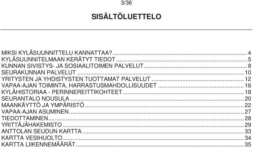 .. 12 VAPAA-AJAN TOIMINTA, HARRASTUSMAHDOLLISUUDET... 16 KYLÄHISTORIAA - PERINNEREITTIKOHTEET... 18 SEURANTALO NOUSULA.