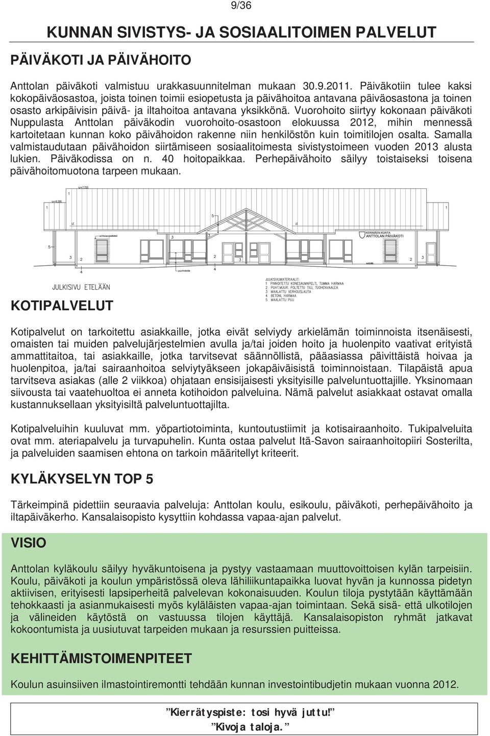 Vuorohoito siirtyy kokonaan päiväkoti Nuppulasta Anttolan päiväkodin vuorohoito-osastoon elokuussa 2012, mihin mennessä kartoitetaan kunnan koko päivähoidon rakenne niin henkilöstön kuin toimitilojen