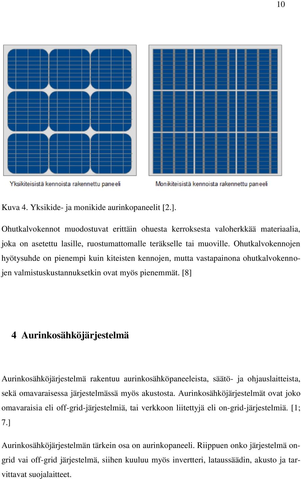 Ohutkalvokennojen hyötysuhde on pienempi kuin kiteisten kennojen, mutta vastapainona ohutkalvokennojen valmistuskustannuksetkin ovat myös pienemmät.