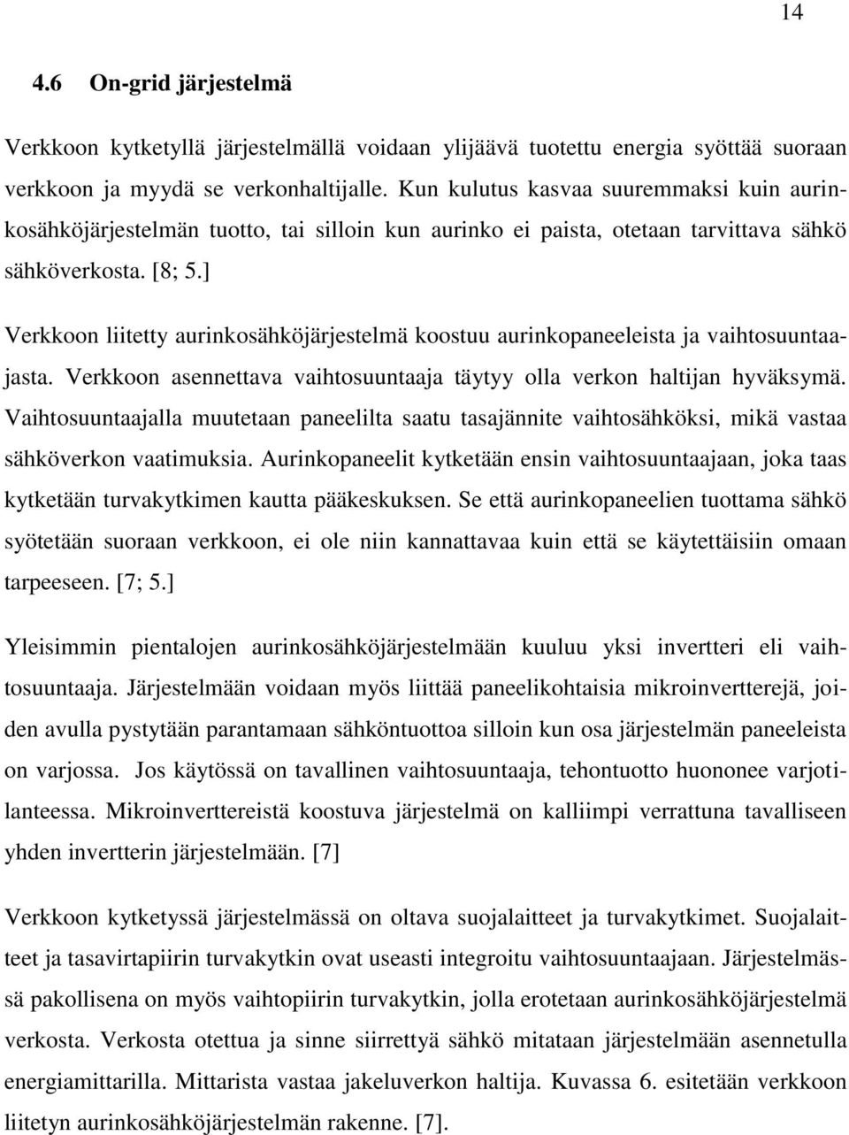 ] Verkkoon liitetty aurinkosähköjärjestelmä koostuu aurinkopaneeleista ja vaihtosuuntaajasta. Verkkoon asennettava vaihtosuuntaaja täytyy olla verkon haltijan hyväksymä.