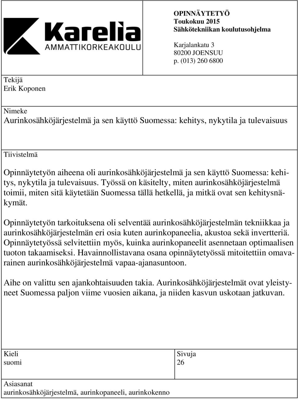 Suomessa: kehitys, nykytila ja tulevaisuus. Työssä on käsitelty, miten aurinkosähköjärjestelmä toimii, miten sitä käytetään Suomessa tällä hetkellä, ja mitkä ovat sen kehitysnäkymät.