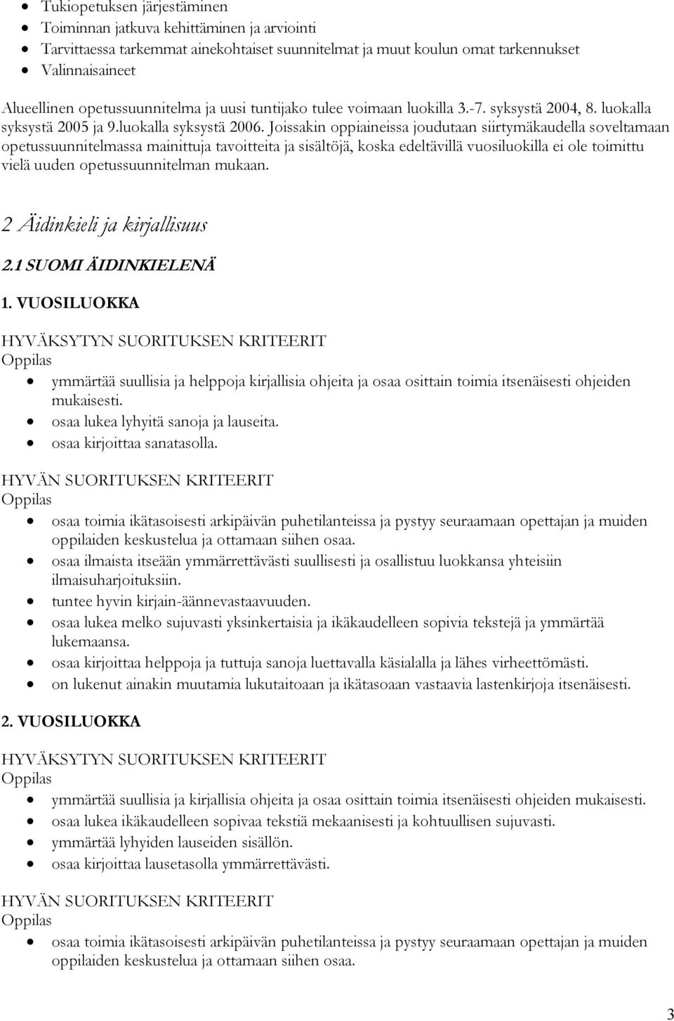 Joissakin oppiaineissa joudutaan siirtymäkaudella soveltamaan opetussuunnitelmassa mainittuja tavoitteita ja sisältöjä, koska edeltävillä vuosiluokilla ei ole toimittu vielä uuden opetussuunnitelman