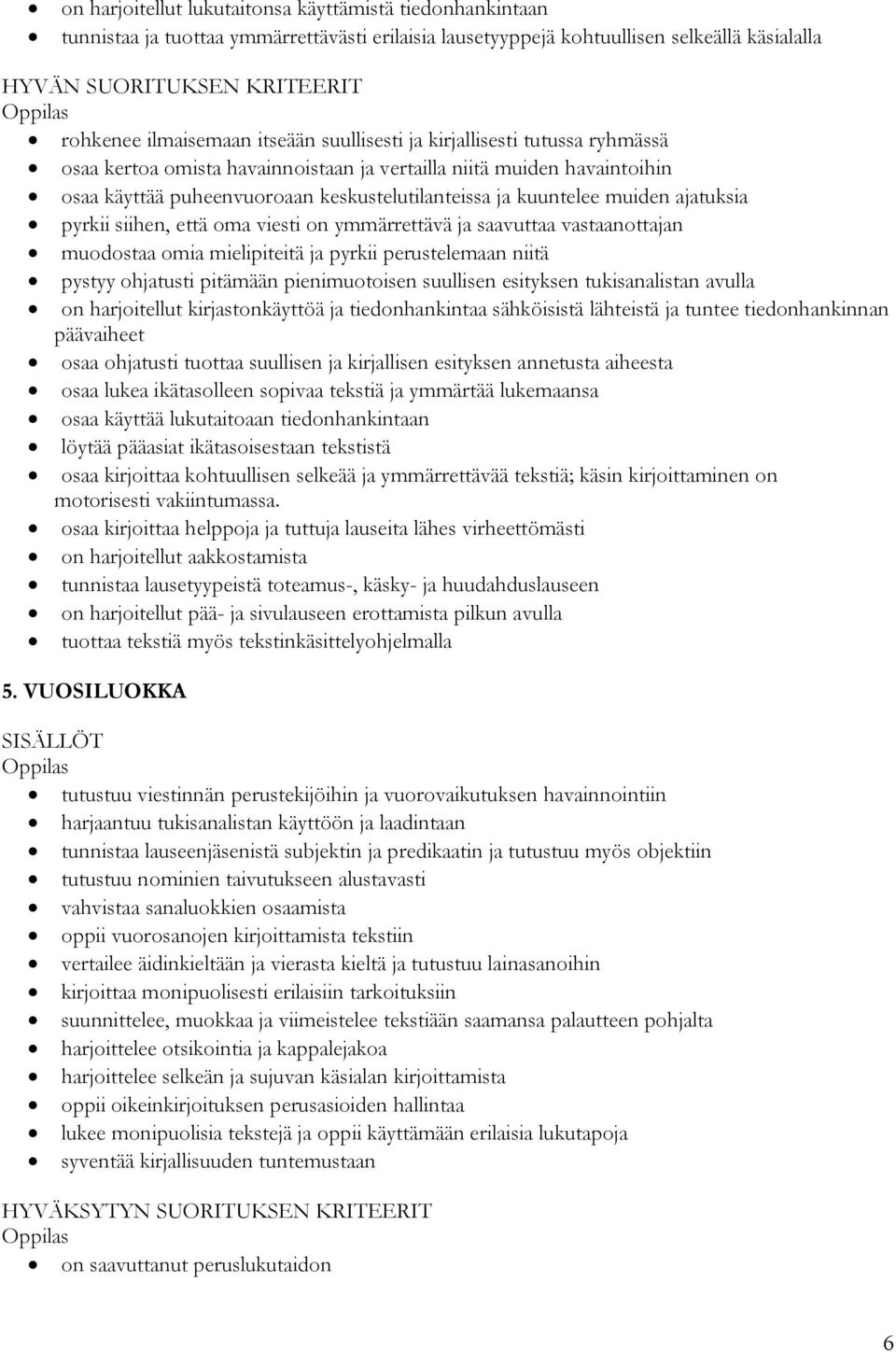 että oma viesti on ymmärrettävä ja saavuttaa vastaanottajan muodostaa omia mielipiteitä ja pyrkii perustelemaan niitä pystyy ohjatusti pitämään pienimuotoisen suullisen esityksen tukisanalistan