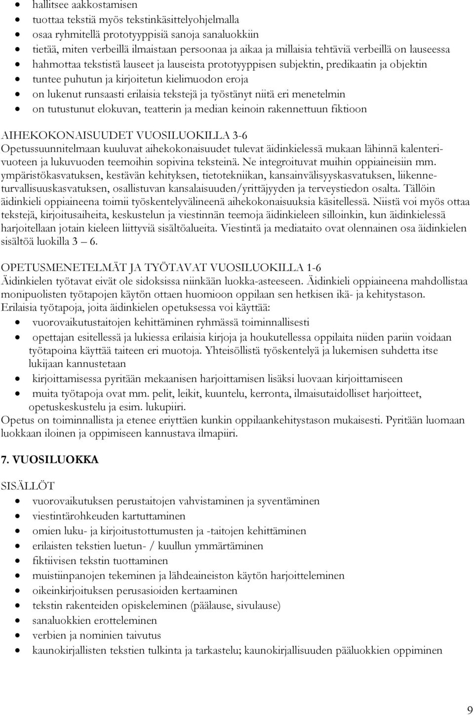 tekstejä ja työstänyt niitä eri menetelmin on tutustunut elokuvan, teatterin ja median keinoin rakennettuun fiktioon AIHEKOKONAISUUDET VUOSILUOKILLA 3-6 Opetussuunnitelmaan kuuluvat aihekokonaisuudet