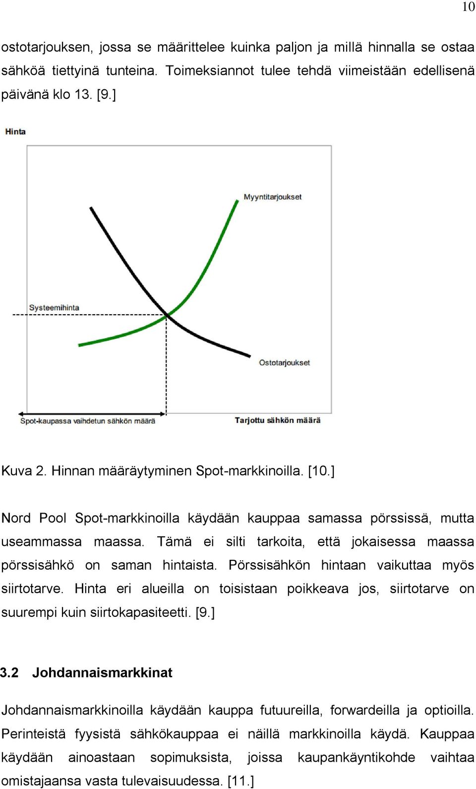 Tämä ei silti tarkoita, että jokaisessa maassa pörssisähkö on saman hintaista. Pörssisähkön hintaan vaikuttaa myös siirtotarve.