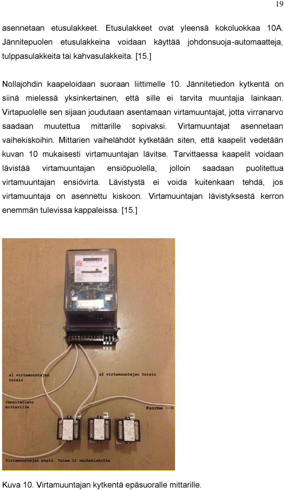 Virtapuolelle sen sijaan joudutaan asentamaan virtamuuntajat, jotta virranarvo saadaan muutettua mittarille sopivaksi. Virtamuuntajat asennetaan vaihekiskoihin.