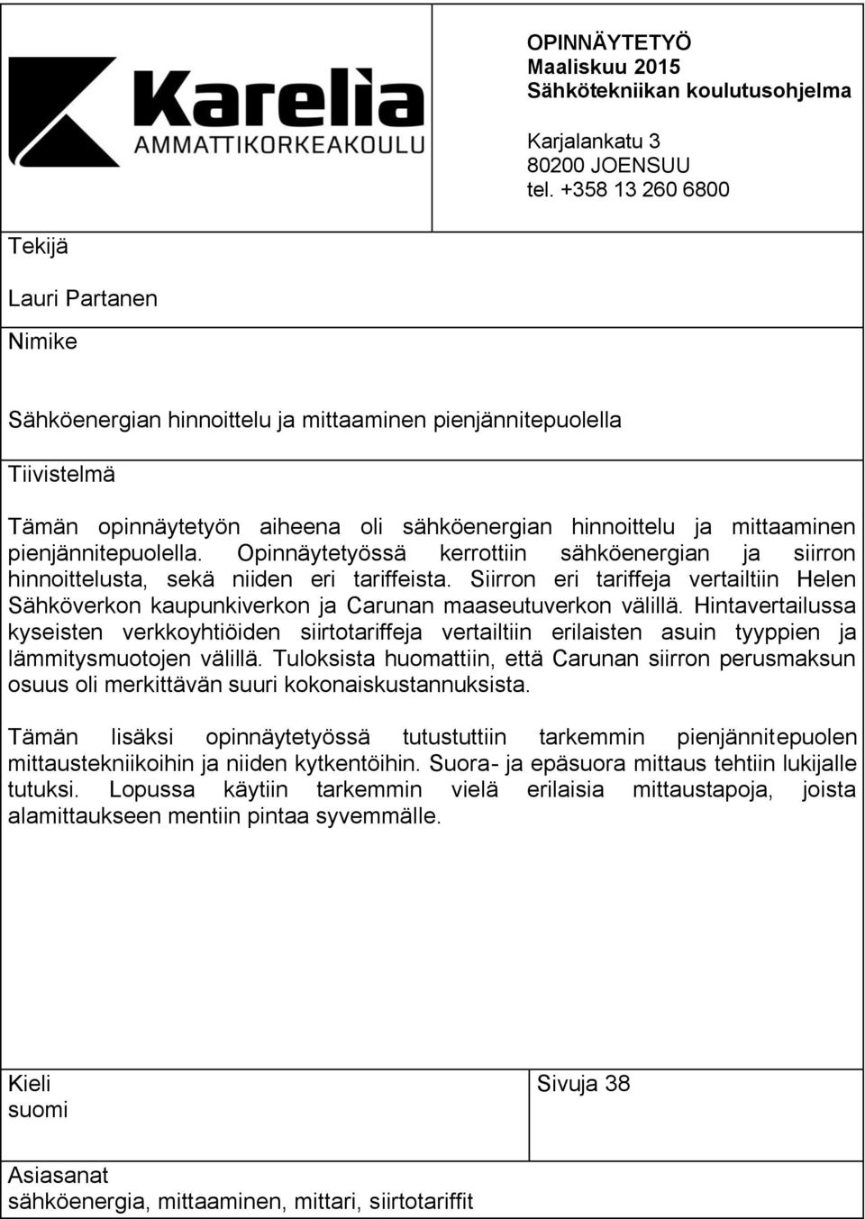 pienjännitepuolella. Opinnäytetyössä kerrottiin sähköenergian ja siirron hinnoittelusta, sekä niiden eri tariffeista.