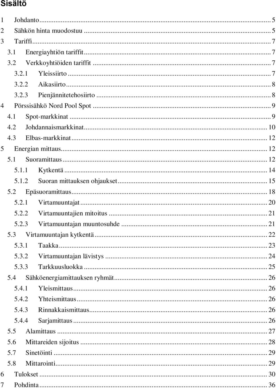.. 15 5.2 Epäsuoramittaus... 18 5.2.1 Virtamuuntajat... 20 5.2.2 Virtamuuntajien mitoitus... 21 5.2.3 Virtamuuntajan muuntosuhde... 21 5.3 Virtamuuntajan kytkentä... 22 5.3.1 Taakka... 23 5.3.2 Virtamuuntajan lävistys.