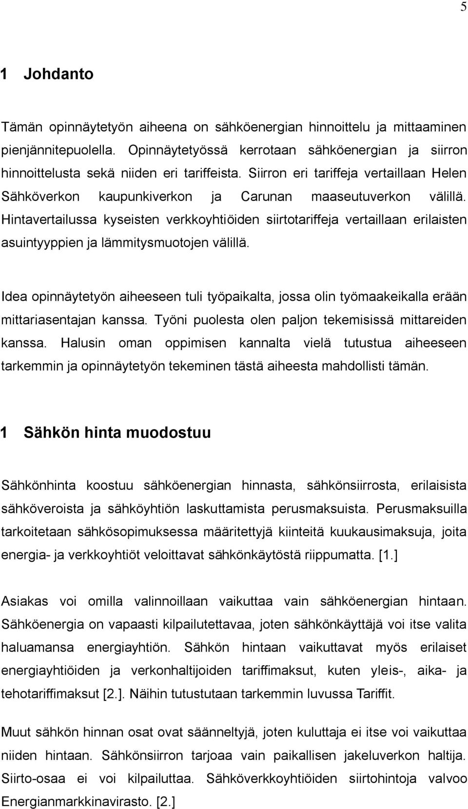 Hintavertailussa kyseisten verkkoyhtiöiden siirtotariffeja vertaillaan erilaisten asuintyyppien ja lämmitysmuotojen välillä.