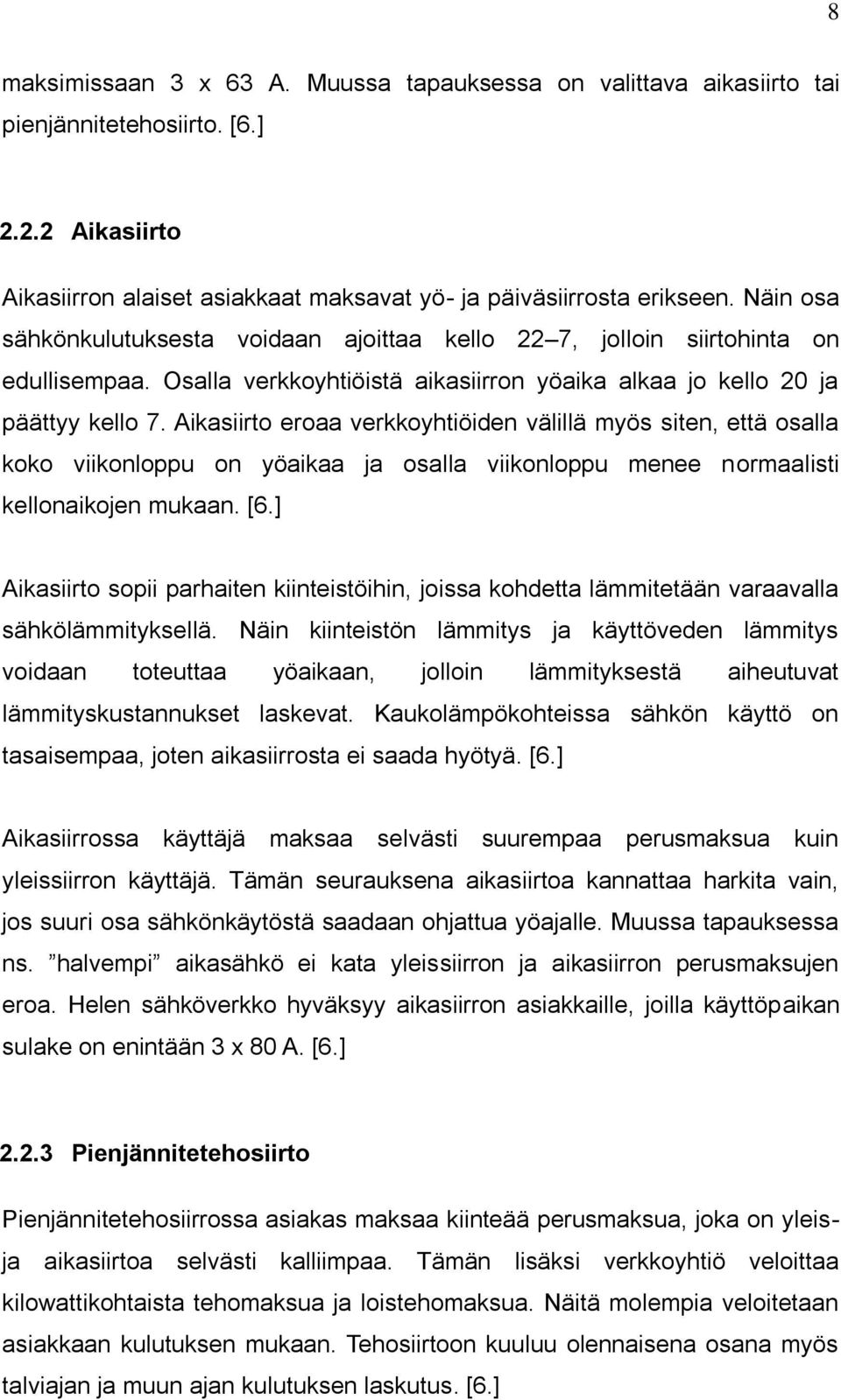Aikasiirto eroaa verkkoyhtiöiden välillä myös siten, että osalla koko viikonloppu on yöaikaa ja osalla viikonloppu menee normaalisti kellonaikojen mukaan. [6.