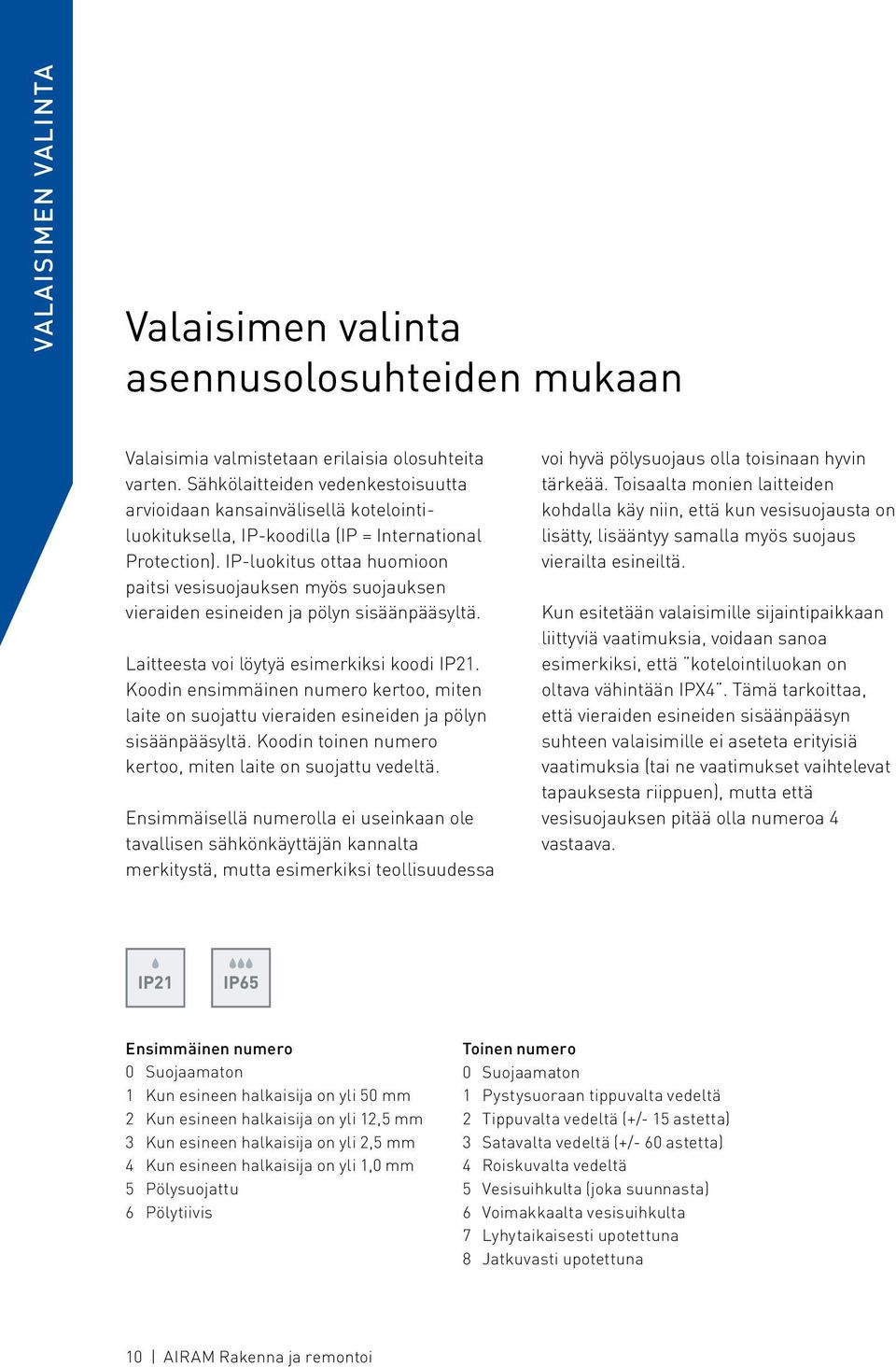 IP-luokitus ottaa huomioon paitsi vesisuojauksen myös suojauksen vieraiden esineiden ja pölyn sisäänpääsyltä. Laitteesta voi löytyä esimerkiksi koodi IP21.